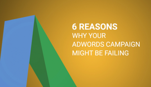 6 Reasons Why Your Adwords Campaigns May Be Failing